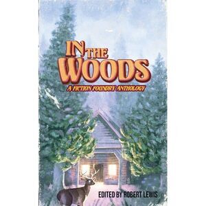 In the Woods: A Fiction Foundry Anthology -- Robert Lewis
